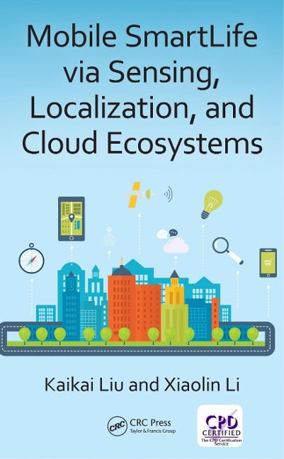Mobile SmartLife via Sensing, Localization, and Cloud Ecosystems - Kaikai Liu, Xiaolin Li