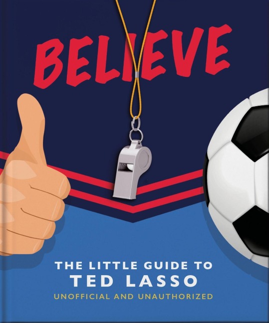 Believe: The Little Guide to Ted Lasso - Oh