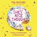 She's Nice Though: Essays on Being Bad at Being Good - Mia Mercado