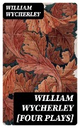 William Wycherley [Four Plays] - William Wycherley
