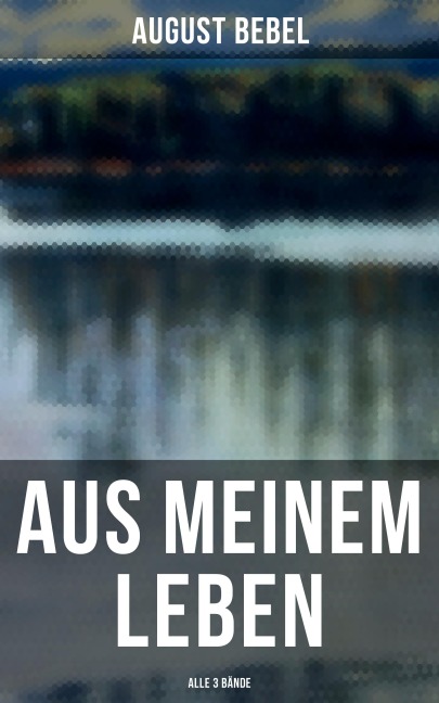 Aus meinem Leben (Alle 3 Bände) - August Bebel