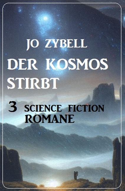 Der Kosmos stirbt: 3 Science Fiction Romane - Jo Zybell