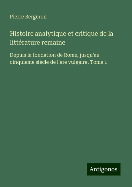 Histoire analytique et critique de la littérature remaine - Pierre Bergeron