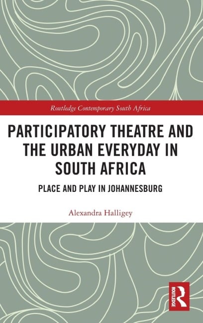 Participatory Theatre and the Urban Everyday in South Africa - Alexandra Halligey