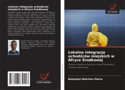 Cover-Bild zum Titel 'Lokalna integracja uchod¿ców miejskich w Afryce ¿rodkowej' von 'Batoukini Melchior Pierre'
