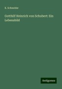 Gotthilf Heinrich von Schubert: Ein Lebensbild - K. Schneider