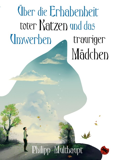 Über die Erhabenheit toter Katzen und das Umwerben trauriger Mädchen - Philipp Multhaupt
