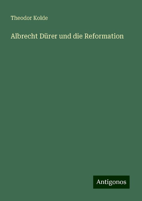 Albrecht Dürer und die Reformation - Theodor Kolde