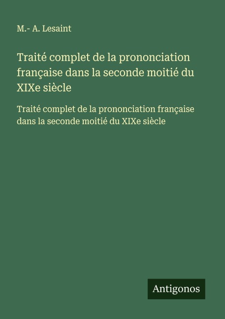Traité complet de la prononciation française dans la seconde moitié du XIXe siècle - M. - A. Lesaint