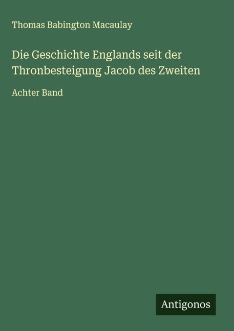 Die Geschichte Englands seit der Thronbesteigung Jacob des Zweiten - Thomas Babington Macaulay