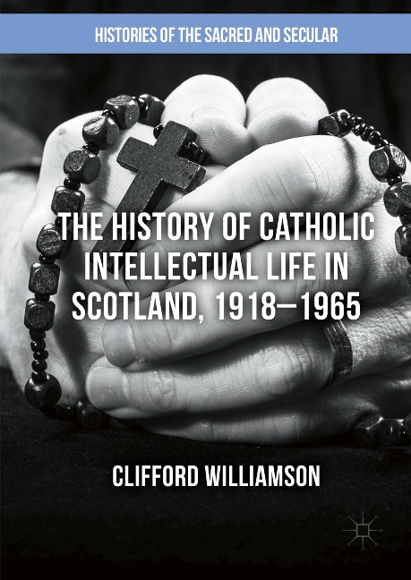 The History of Catholic Intellectual Life in Scotland, 1918-1965 - Clifford Williamson