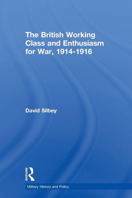 The British Working Class and Enthusiasm for War, 1914-1916 - David Silbey