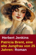 Cover-Bild zum Titel 'Patricia Brent, eine alte Jungfrau von 25 Jahren: Roman' von 'Herbert Jenkins'