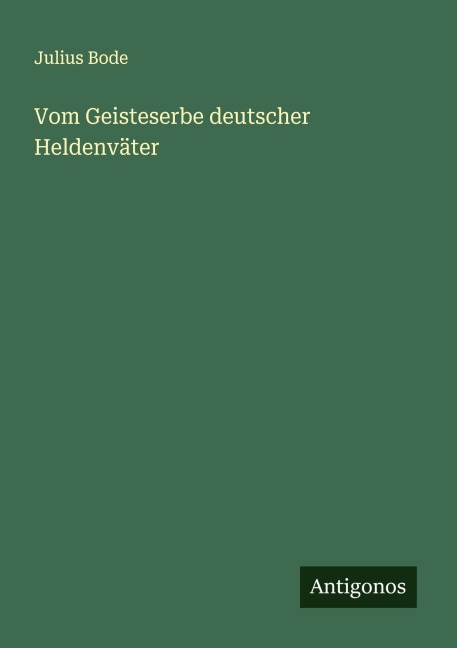 Vom Geisteserbe deutscher Heldenväter - Julius Bode