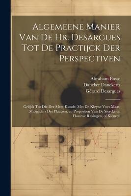Algemeene manier van de Hr. Desargues tot de practijck der perspectiven: Gelijck tot die der meet-kunde, met de kleyne voet-maat, mitsgaders der plaat - Abraham Bosse, J. Bara
