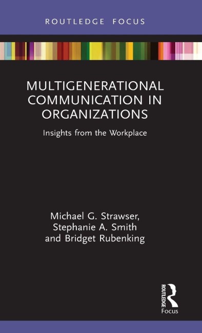 Multigenerational Communication in Organizations - Michael G. Strawser, Bridget Rubenking, Stephanie A. Smith