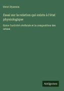 Cover-Bild zum Titel 'Essai sur la relation qui existe à l'état physiologique' von 'Henri Byasson'