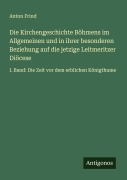 Cover-Bild zum Titel 'Die Kirchengeschichte Böhmens im Allgemeinen und in ihrer besonderen Beziehung auf die jetzige Leitmeritzer Diöcese' von 'Anton Frind'