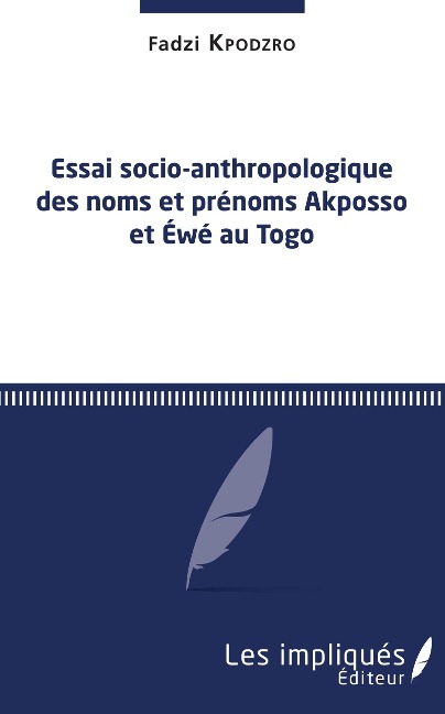 Essai socio-anthropologique des noms et prenoms Akposso et Ewe au Togo - Kpodzro