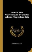 Cover-Bild zum Titel 'Histoire de la transformation des grandes villes de l'Empire Paris-Lille' von 'Auguste Descauriet'