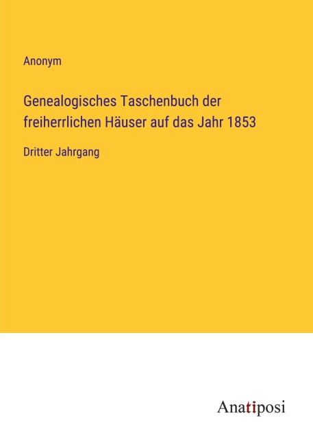Genealogisches Taschenbuch der freiherrlichen Häuser auf das Jahr 1853 - Anonym