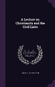 Cover-Bild zum Titel 'A Lecture on Christianity and the Civil Laws' von 'James A. 1814-1882 Lyon'