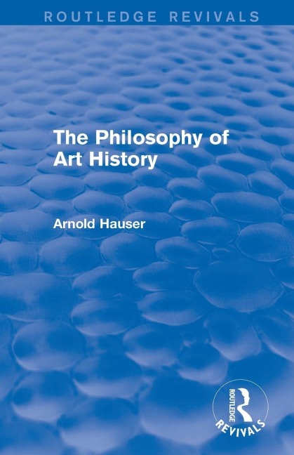 The Philosophy of Art History (Routledge Revivals) - Arnold Hauser