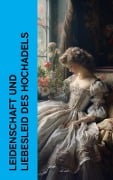 Leidenschaft und Liebesleid des Hochadels - Jane Austen, Eufemia Von Adlersfeld-Ballestrem, Wilhelmine Heimburg, Sophie Von La Roche, Walter Scott