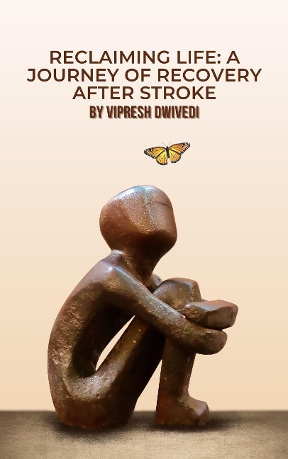 Reclaiming Life: A Journey of Recovery After Stroke - Vipresh Dwivedi