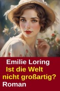 Cover-Bild zum Titel 'Ist die Welt nicht großartig? Roman' von 'Emilie Loring'