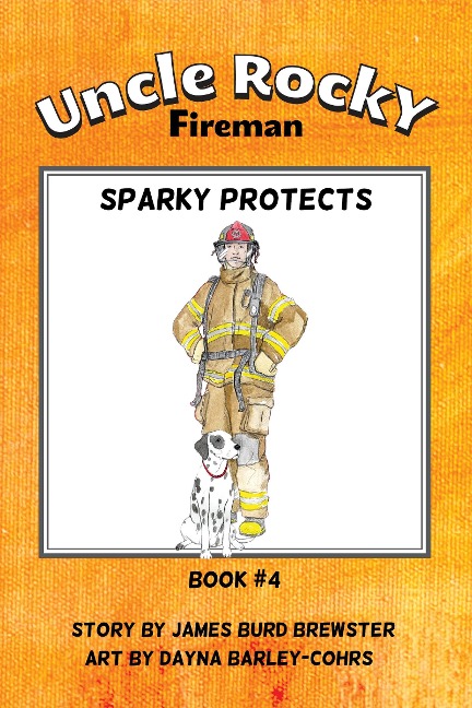 Uncle Rocky, Fireman: Book 4 - Sparky Protects - James Burd Brewster