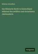 Cover-Bild zum Titel 'Das Römische Recht in Deutschland während des zwölften und dreizehnten Jahrhunderts' von 'Wilhelm Schaeffner'