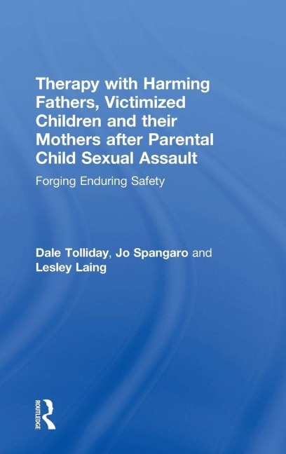 Therapy with Harming Fathers, Victimized Children and their Mothers after Parental Child Sexual Assault - Dale Tolliday, Lesley Laing, Jo Spangaro