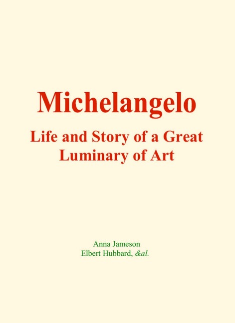 Michelangelo : Life and Story of a Great Luminary of Art - Anna Jameson, Elbert Hubbard