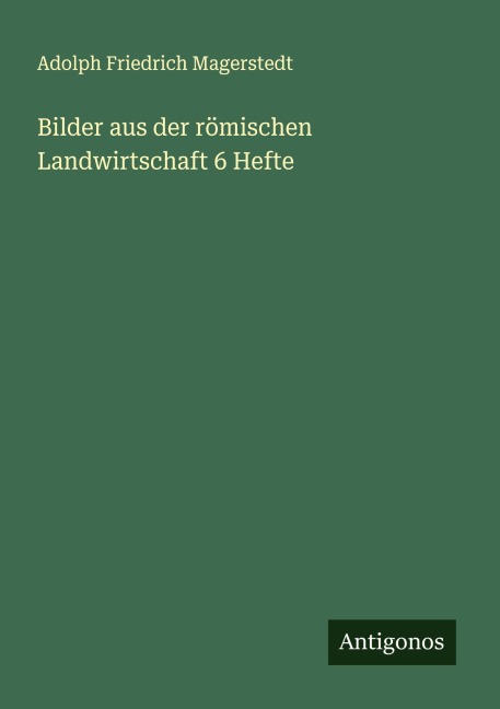 Bilder aus der römischen Landwirtschaft 6 Hefte - Adolph Friedrich Magerstedt