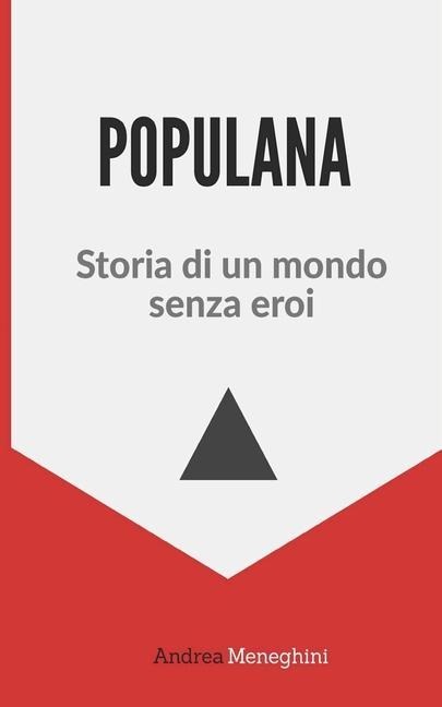 Populana: Storia di un mondo senza eroi - Andrea Meneghini