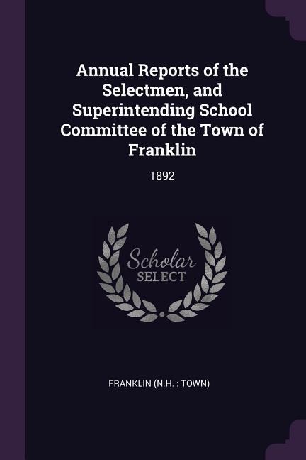 Annual Reports of the Selectmen, and Superintending School Committee of the Town of Franklin - Franklin Franklin