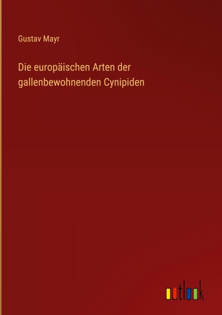 Die europäischen Arten der gallenbewohnenden Cynipiden - Gustav Mayr