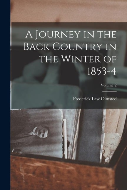 A Journey in the Back Country in the Winter of 1853-4; Volume 2 - Frederick Law Olmsted