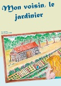 Mon voisin, le jardinier - Michel Jilet, Patricia Legros