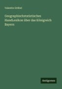 Geographischstatistisches HandLexikon über das Königreich Bayern - Valentin Grübel