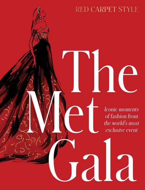 The Met Gala: Red Carpet Style, Iconic Moments of Fashion from the World's Most Exclusive Event, Perfect for Fans of Icons of Style and the Little - Harper By Design