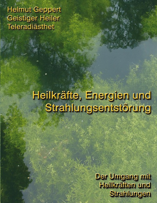 Heilkräfte, Energien und Strahlungsentstörung - Helmut Geppert