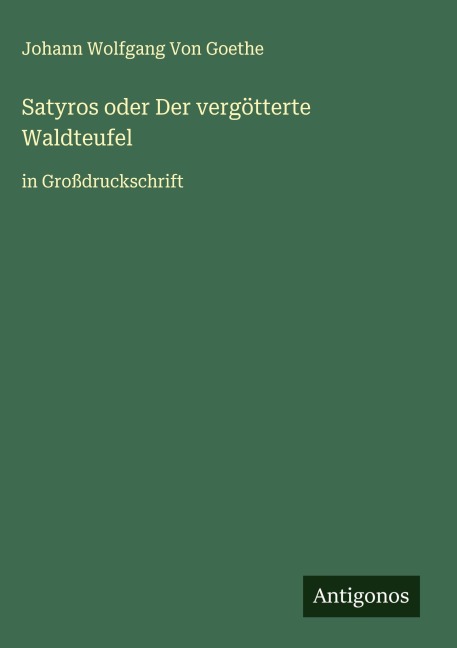 Satyros oder Der vergötterte Waldteufel - Johann Wolfgang von Goethe