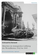 Cover-Bild zum Titel 'München im strategischen Luftkrieg der Westalliierten 1942 bis 1945' von 'Irmtraud Eve Burianek'