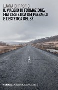 Cover-Bild zum Titel 'Il viaggio di formazione: fra l'estetica dei paesaggi e l'estetica del sé' von 'Luana Di Profio'