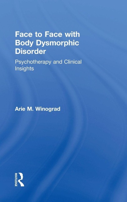Face to Face with Body Dysmorphic Disorder - Arie M. Winograd