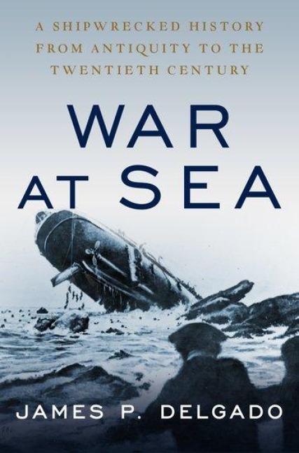 War at Sea - James P Delgado