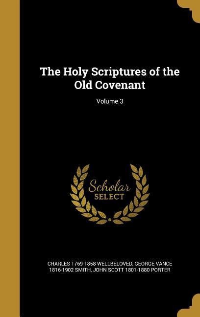 The Holy Scriptures of the Old Covenant; Volume 3 - Charles Wellbeloved, George Vance Smith, John Scott Porter