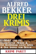 Drei Krimis: Kubinke und die Frankfurter Morde & Ein Kommissar läuft Amok & Der Sniper von Berlin - Alfred Bekker
